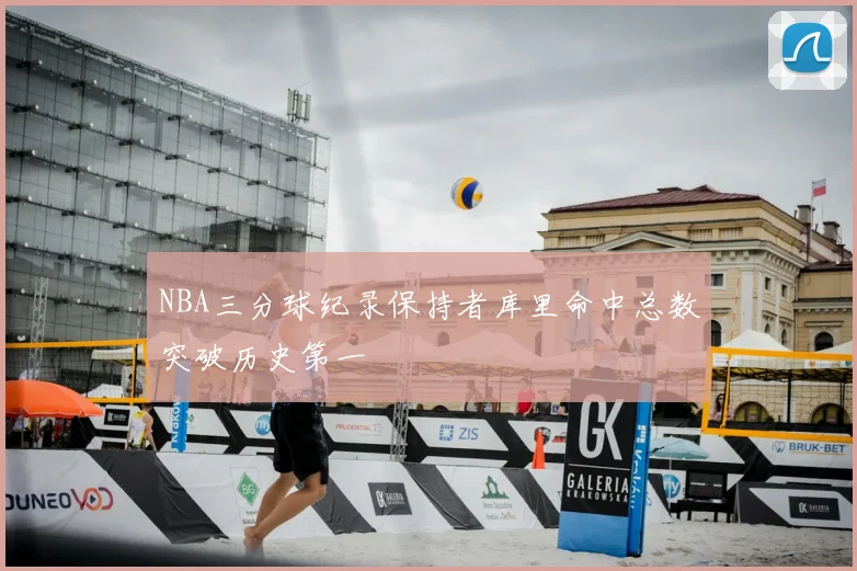 NBA三分球纪录保持者库里命中总数突破历史第一