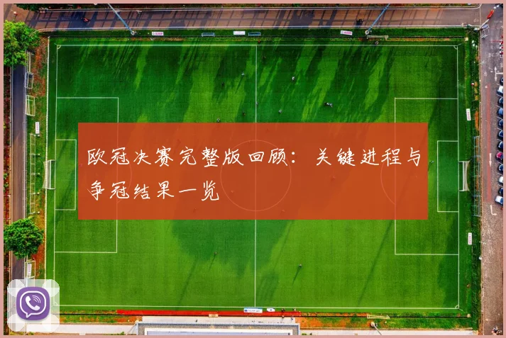 欧冠决赛完整版回顾：关键进程与争冠结果一览