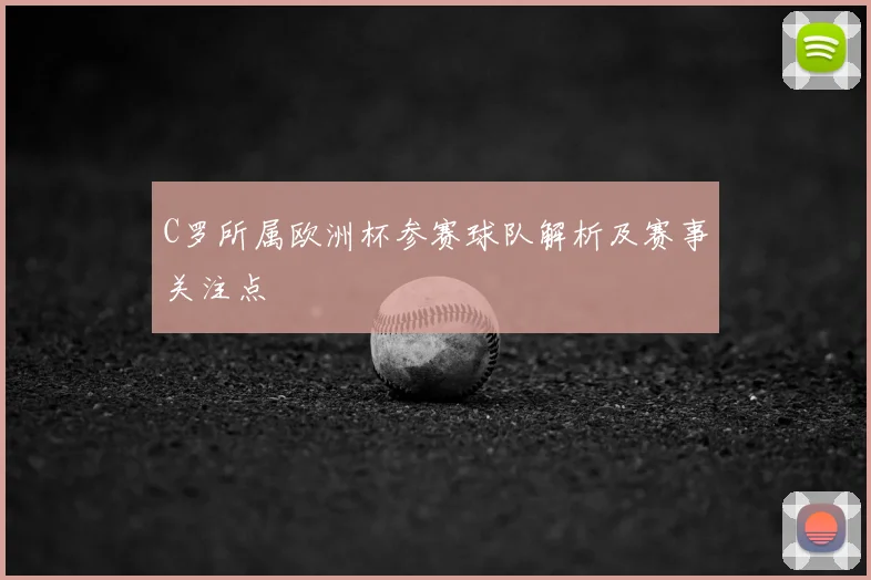 C罗所属欧洲杯参赛球队解析及赛事关注点