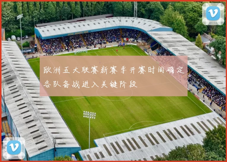 欧洲五大联赛新赛季开赛时间确定各队备战进入关键阶段