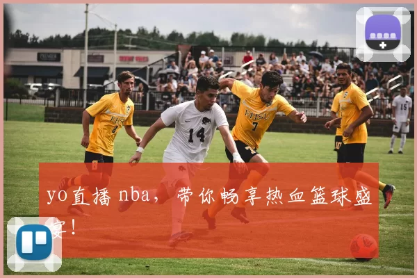 yo直播 nba，带你畅享热血篮球盛宴！