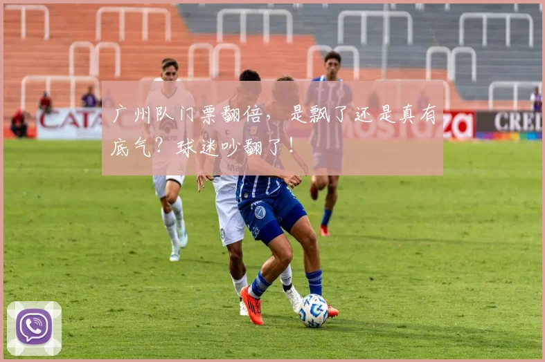 广州队门票翻倍，是飘了还是真有底气？球迷吵翻了！