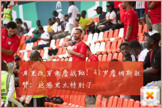 库里改穿老詹战靴!41岁詹姆斯狂赞:这感觉太特别了