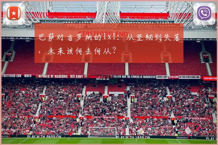 巴萨对吉罗纳的1x1：从坚韧到失落，未来该何去何从？